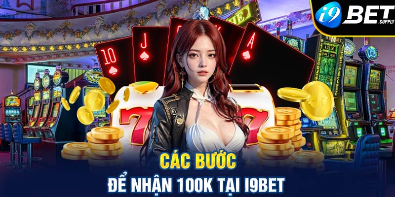 Các bước để nhận 100k tại i9bet