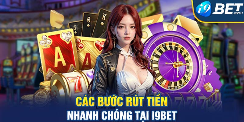 Các bước rút tiền nhanh chóng tại I9bet