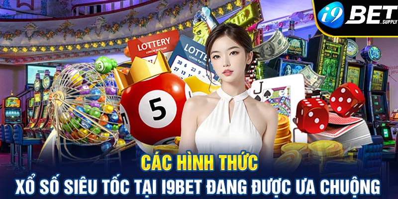 Các hình thức xổ số siêu tốc tại i9bet đang được ưa chuộng