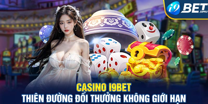 Casino I9bet - Thiên đường đổi thưởng không giới hạn