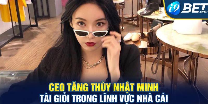 CEO Tăng Thùy Nhật Minh tài giỏi trong lĩnh vực nhà cái