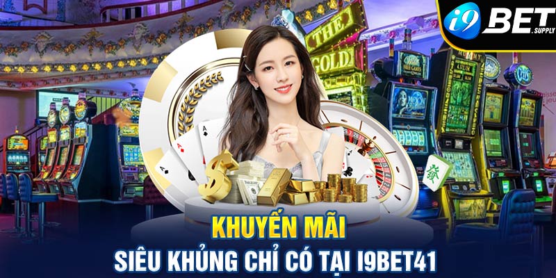 Khuyến mãi siêu khủng chỉ có tại I9bet41